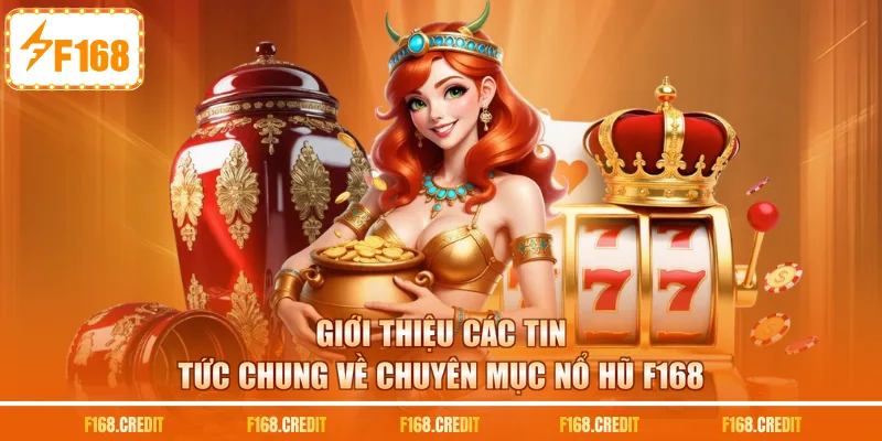 Giới thiệu các tin tức chung về chuyên mục nổ hũ F168