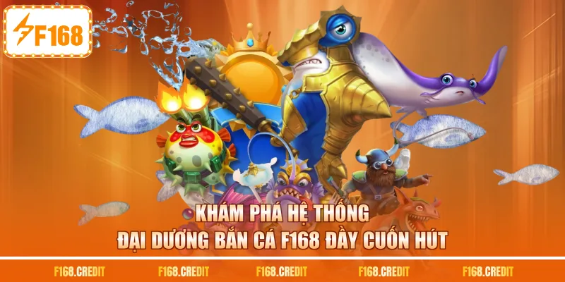 Khám phá hệ thống đại dương bắn cá F168 đầy cuốn hút
