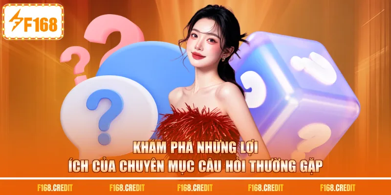 Khám phá những lợi ích của chuyên mục câu hỏi thường gặp