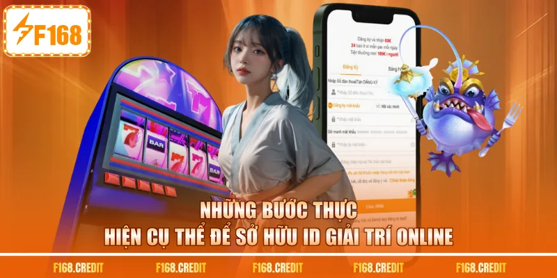 Những bước thực hiện cụ thể để sở hữu ID giải trí online