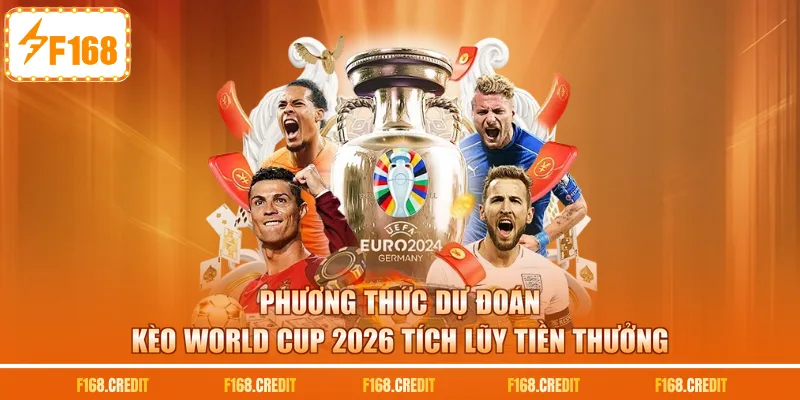 Phương thức dự đoán kèo World Cup 2026 tích lũy tiền thưởng