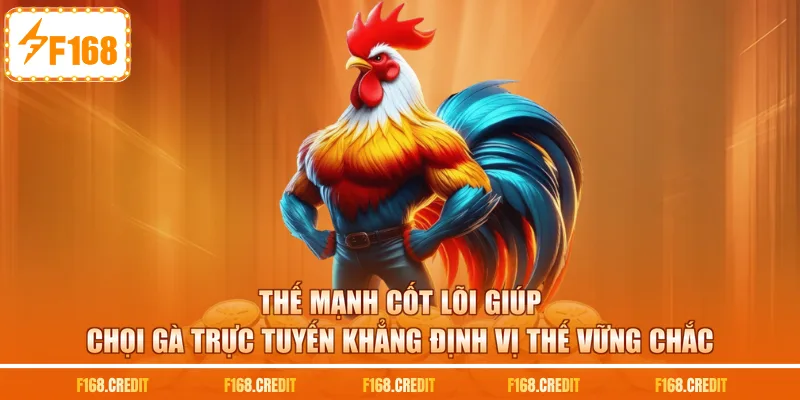 Thế mạnh cốt lõi giúp chọi gà trực tuyến khẳng định vị thế vững chắc