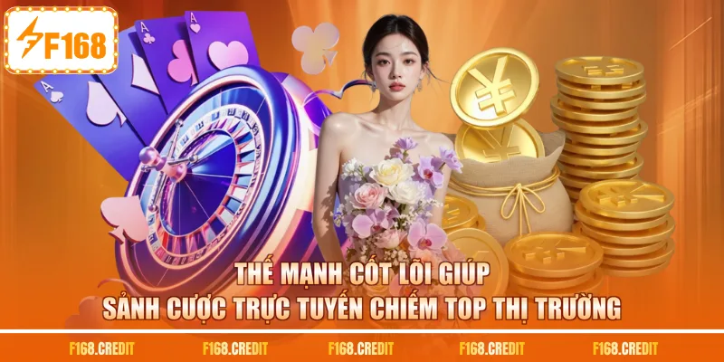 Thế mạnh cốt lõi giúp sảnh cược trực tuyến chiếm top thị trường
