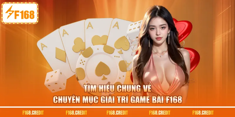 Tìm hiểu chung về chuyên mục giải trí game bài F168