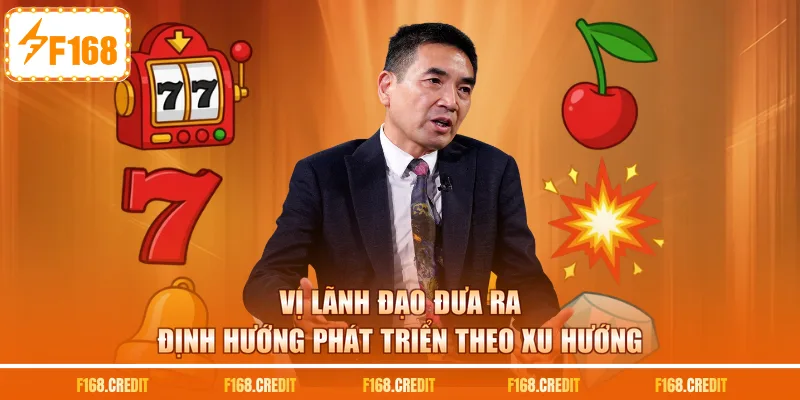 Vị lãnh đạo đưa ra định hướng phát triển theo xu hướng